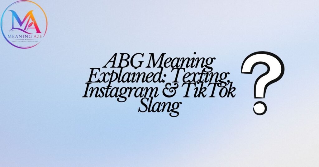 ABG Meaning Explained: Texting, Instagram & TikTok Slang
