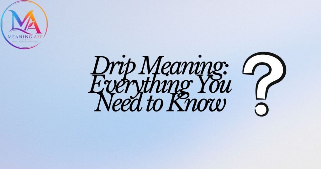 Drip Meaning: Everything You Need to Know