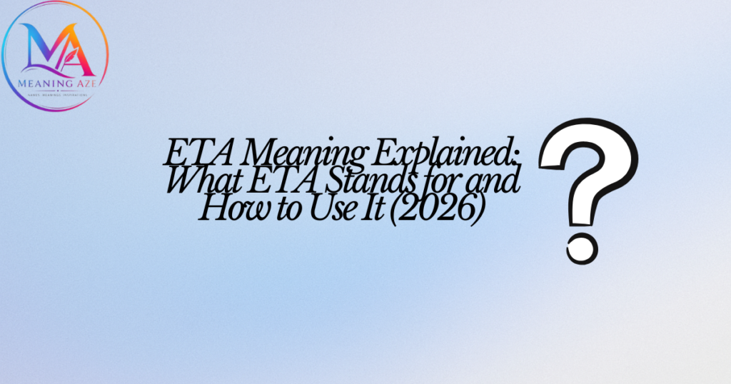 ETA Meaning Explained: What ETA Stands for and How to Use It (2026)