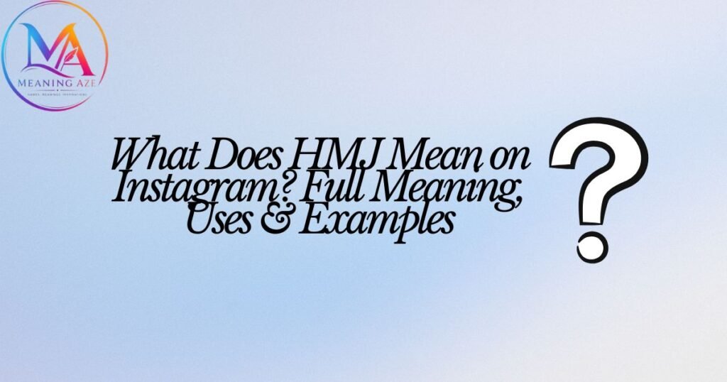What Does HMJ Mean on Instagram? Full Meaning, Uses & Examples