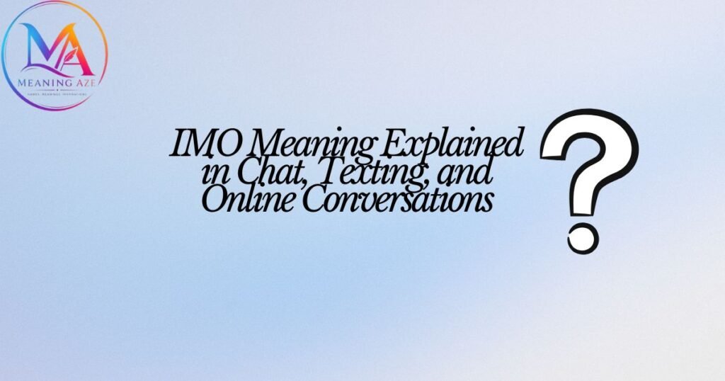 IMO Meaning Explained in Chat, Texting, and Online Conversations