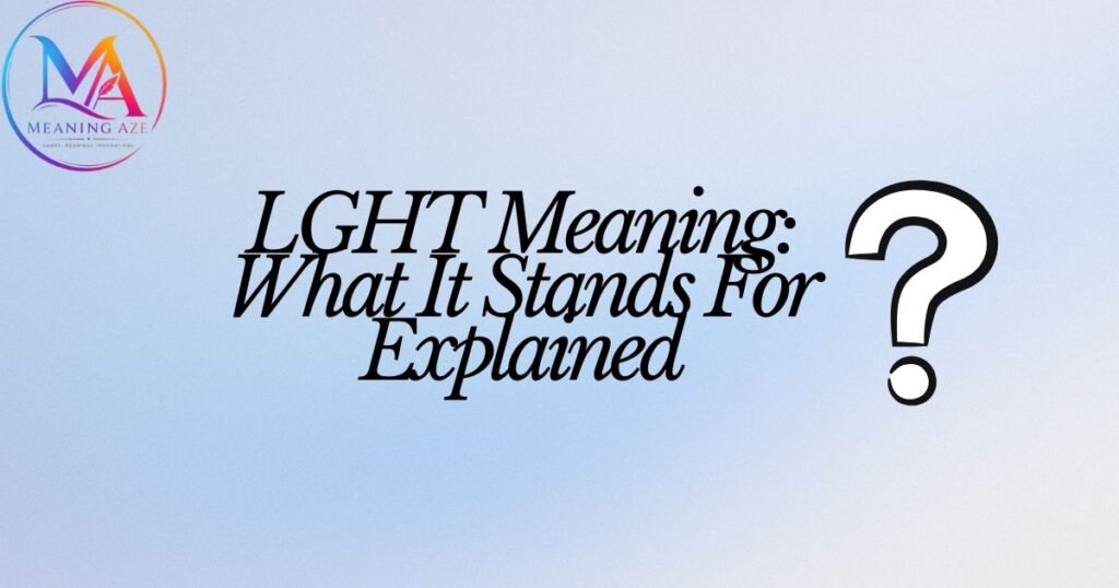 LGHT Meaning: What It Stands For Explained