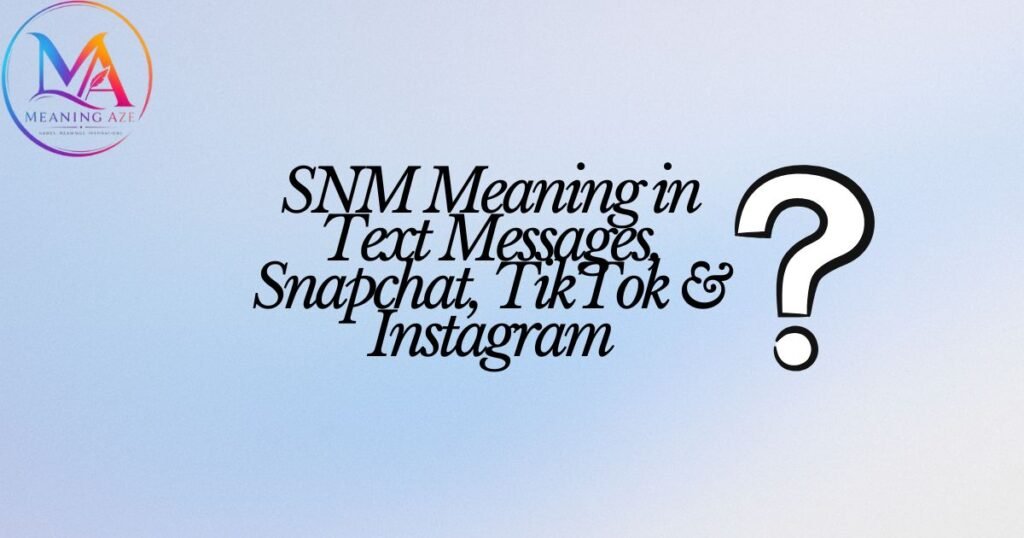 SNM Meaning in Text Messages, Snapchat, TikTok & Instagram