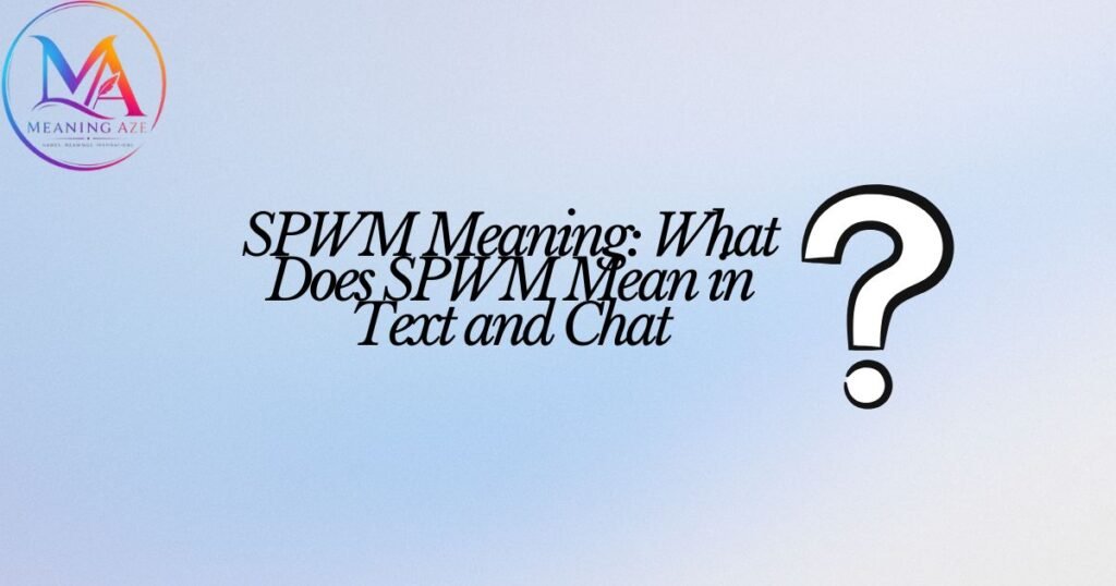SPWM Meaning: What Does SPWM Mean in Text and Chat