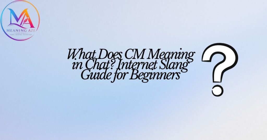 What Does CM Meaning in Chat? Internet Slang Guide for Beginners