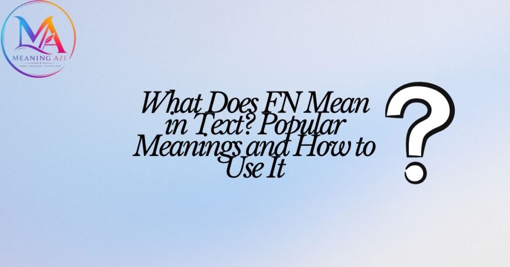What Does FN Mean in Text? Popular Meanings and How to Use It