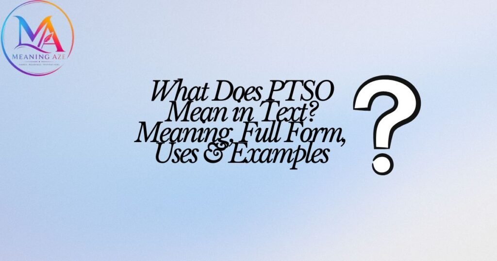 What Does PTSO Mean in Text? Meaning, Full Form, Uses & Examples