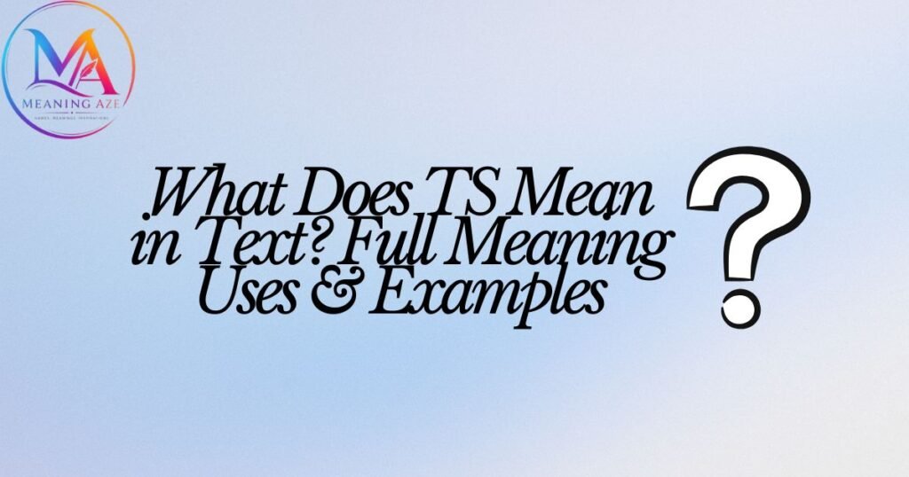 What Does TS Mean in Text? Full Meaning Uses & Examples